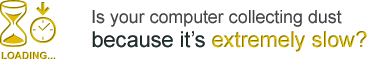 Is your computer collecting dust because it's extremely slow?